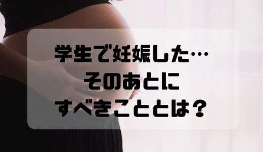 学生が妊娠した…そのあとにすべきことは？